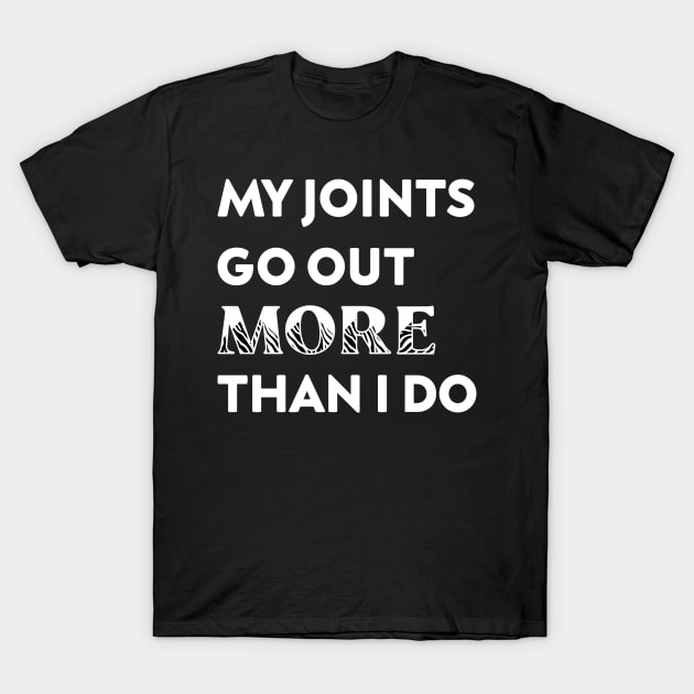 My Joints Go Out More Than I Do T-Shirt by Azz4art